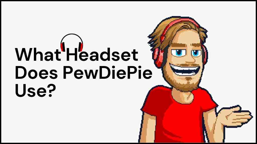 PewDiePie Headphones What Headset Does PewDiePie Use?